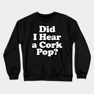 Did I Hear a Cork Pop? Funny Sarcastic Cork Crewneck Sweatshirt